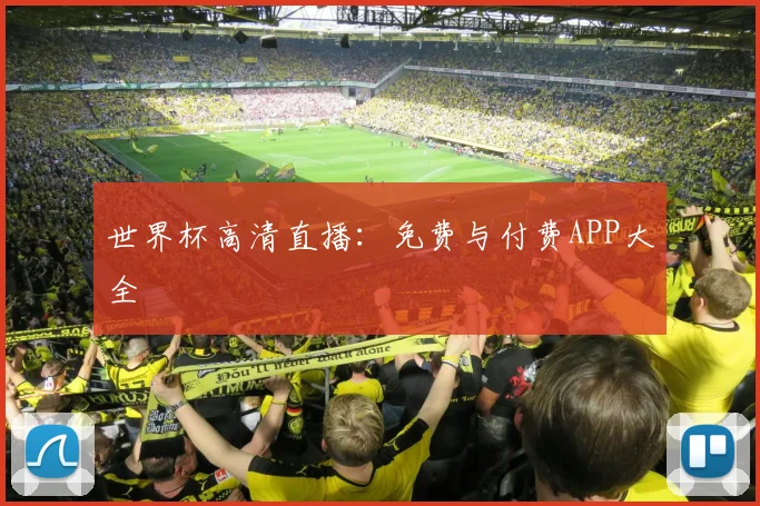 世界杯高清直播：免费与付费APP大全