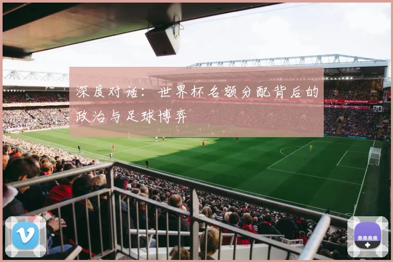 深度对话:世界杯名额分配背后的政治与足球博弈