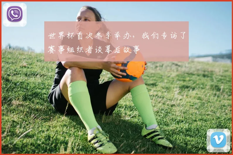 世界杯首次冬季举办，我们专访了赛事组织者谈幕后故事